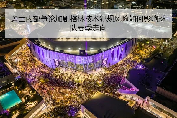 勇士内部争论加剧格林技术犯规风险如何影响球队赛季走向